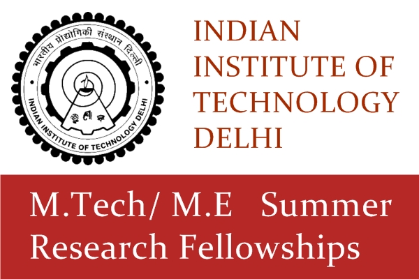 Indian Institute of Technology (IIT), Delhi M.Tech/M.E Summer Research Fellowship